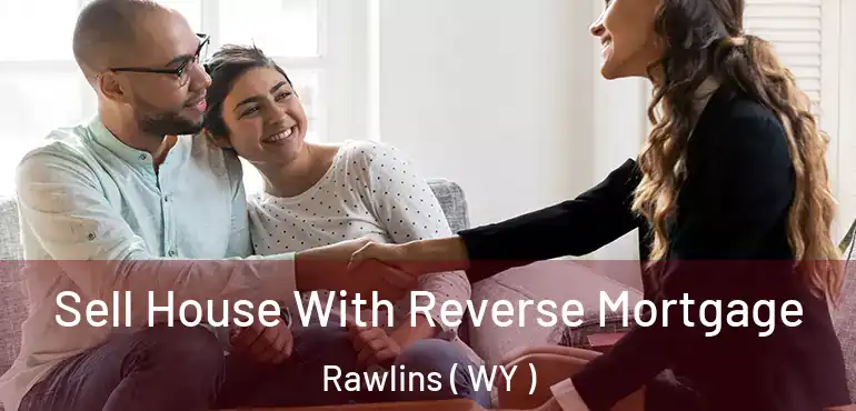  Sell House With Reverse Mortgage Rawlins ( WY )