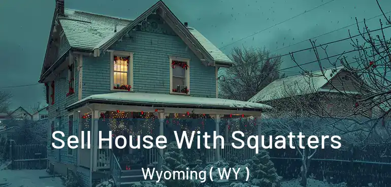 Sell House With Squatters Wyoming ( WY )