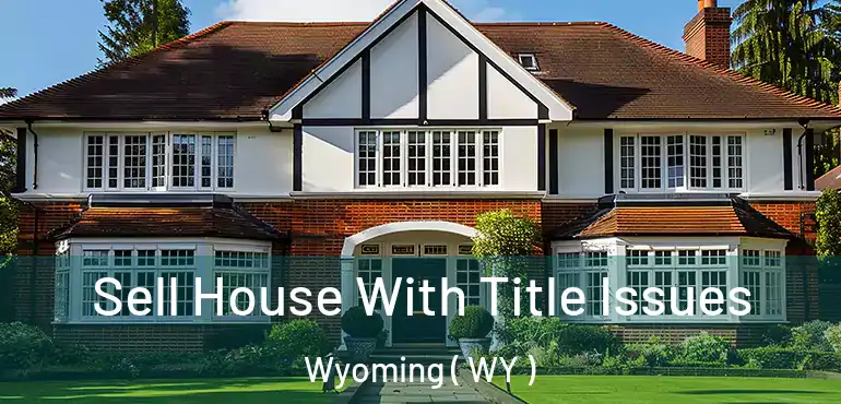  Sell House With Title Issues Wyoming ( WY )