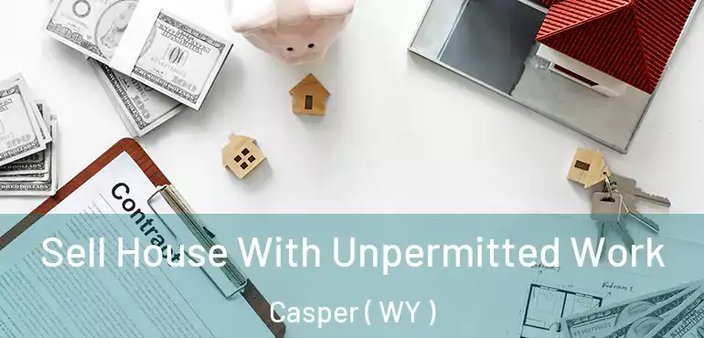  Sell House With Unpermitted Work Casper ( WY )