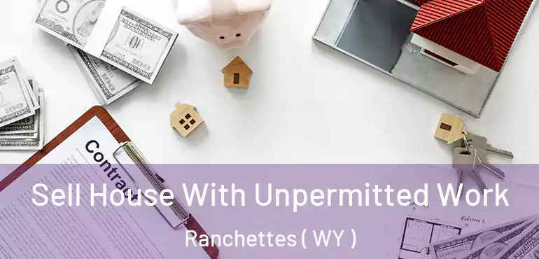  Sell House With Unpermitted Work Ranchettes ( WY )