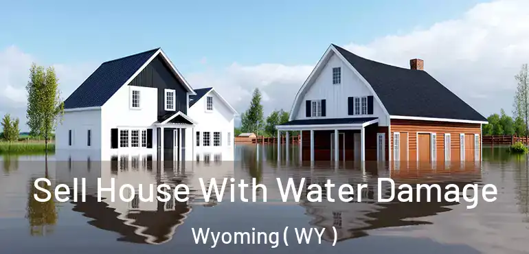  Sell House With Water Damage Wyoming ( WY )