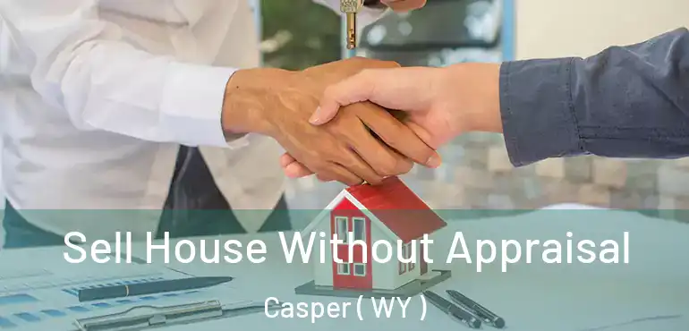  Sell House Without Appraisal Casper ( WY )