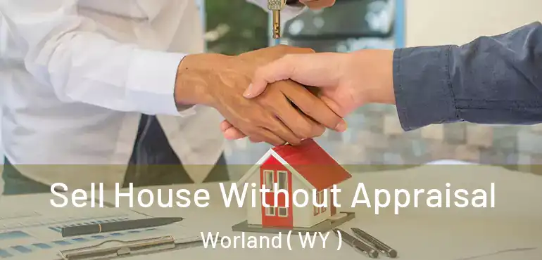 Sell House Without Appraisal Worland ( WY )