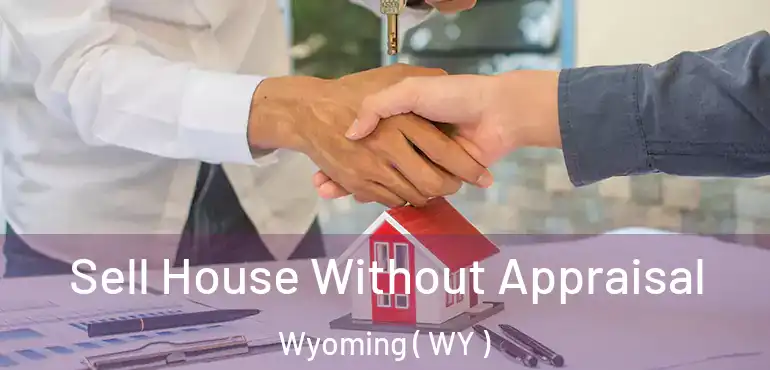  Sell House Without Appraisal Wyoming ( WY )