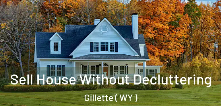  Sell House Without Decluttering Gillette ( WY )