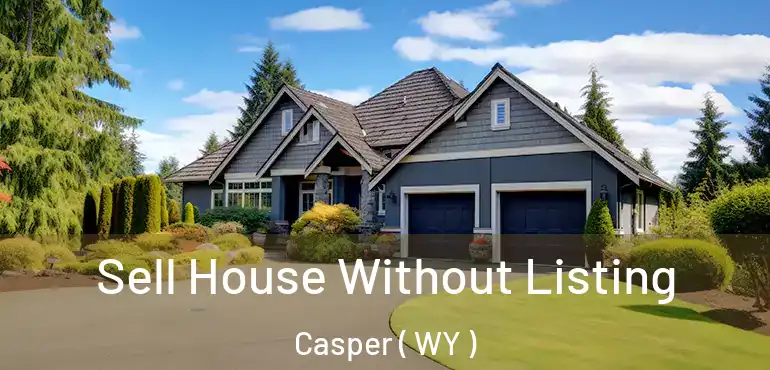  Sell House Without Listing Casper ( WY )