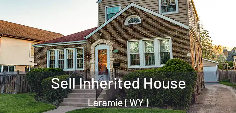 Sell Inherited House Laramie ( WY )
