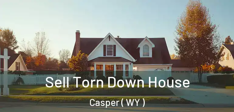 Sell Torn Down House Casper ( WY )