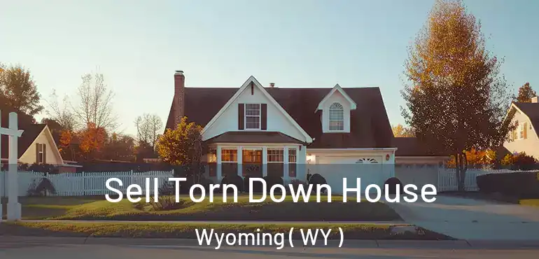  Sell Torn Down House Wyoming ( WY )