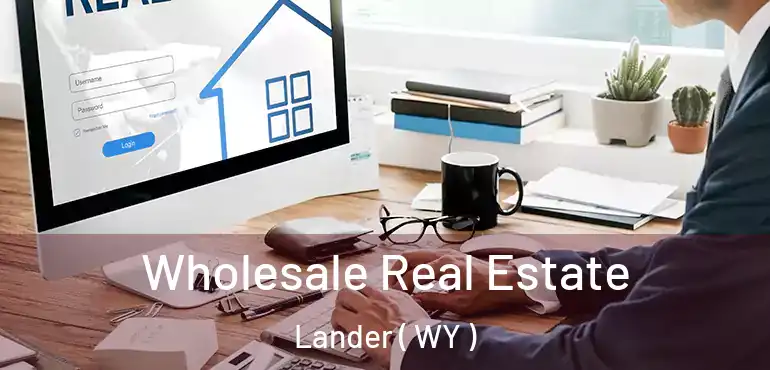  Wholesale Real Estate Lander ( WY )