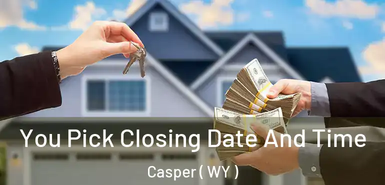 You Pick Closing Date And Time Casper ( WY )