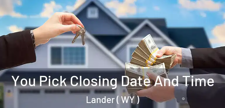  You Pick Closing Date And Time Lander ( WY )